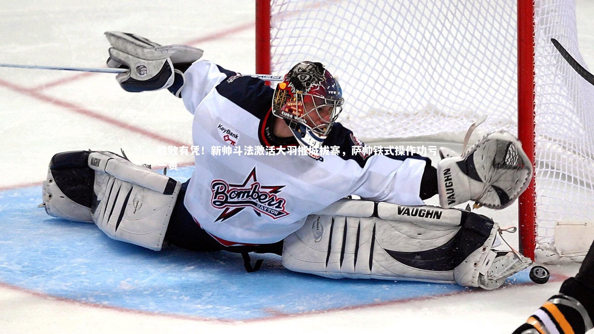 胜败有凭！新帅斗法激活大羽摧城拔寨，萨帅铁式操作功亏一篑